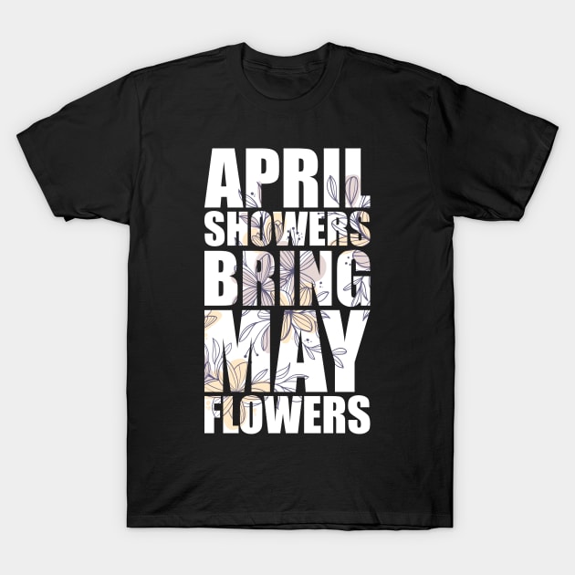 April Showers Bring May Flowers FLOWER-1 T-Shirt by itsMePopoi